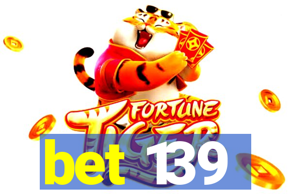 bet 139